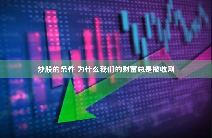 炒股的条件 为什么我们的财富总是被收割