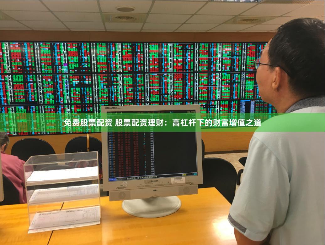 免费股票配资 股票配资理财：高杠杆下的财富增值之道