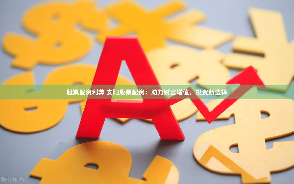 股票配资利弊 安阳股票配资：助力财富增值，投资新选择