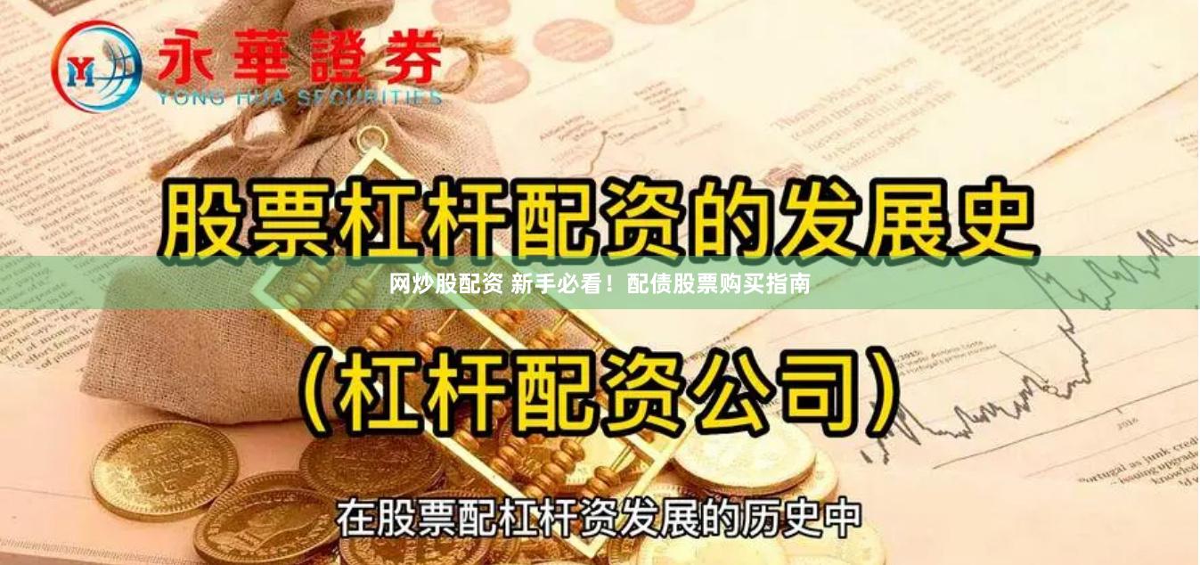 网炒股配资 新手必看！配债股票购买指南